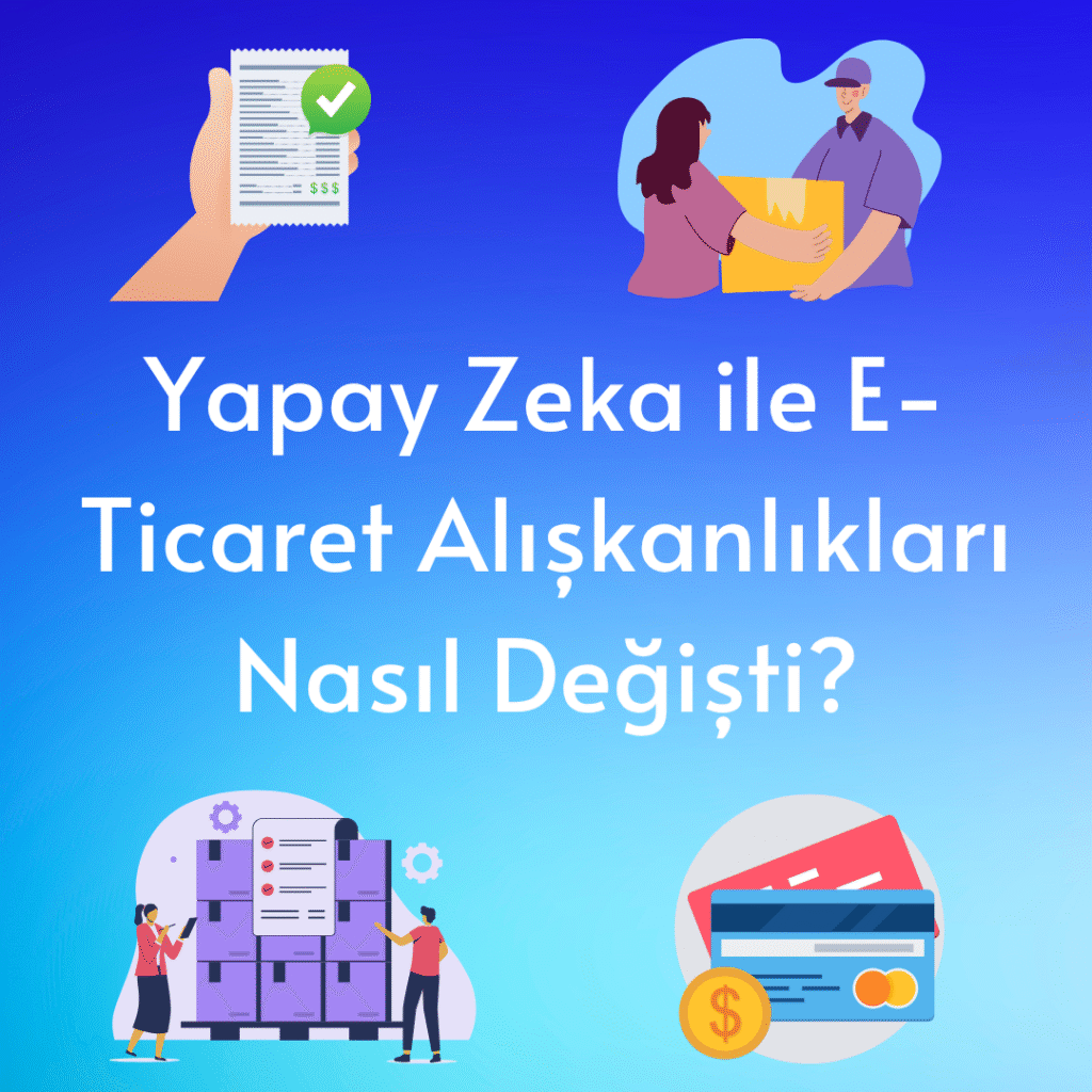 Yapay Zeka ile E-Ticaret Alışkanlıkları Nasıl Değişti?
