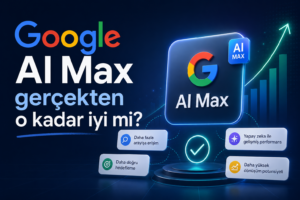 Google AI Max gerçekten o kadar iyi mi?